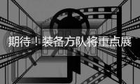 期待
！装备方队将重点展示我军装备体系建设最新成果