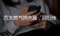 方太燃气热水器，回归传统的沐浴更舒适
