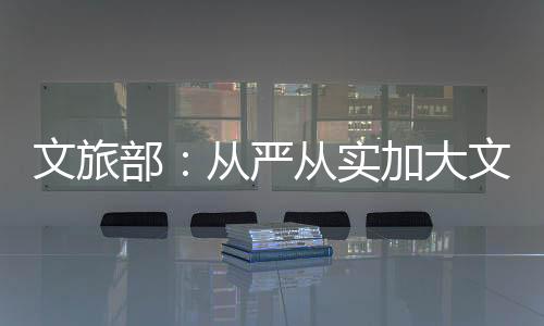 文旅完善日常监管制度