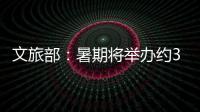 文旅部：暑期将举办约3.7万场次文旅消费活动