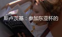 斯卢茨基：参加东亚杯的球员最快16号归队；对阵国安非常重要