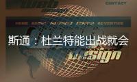 斯通	：杜兰特能出战就会出战 我们阵容深度不错 其他球员会站出来