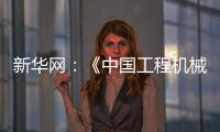 新华网：《中国工程机械工业协会：今年前4个月我国工程机械外贸额同比增长8.51%》