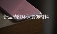 新型节能环保装饰材料 你一定很爱!