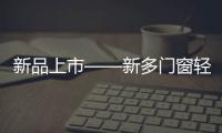 新品上市——新多门窗轻奢简约	，智享生活!