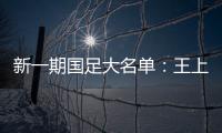 新一期国足大名单
：王上源入围 艾克森在列