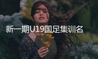 新一期U19国足集训名单：多名新球员入围