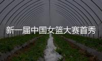 新一届中国女篮大赛首秀后，有信心	、有期待