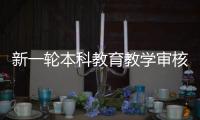 新一轮本科教育教学审核评估	：为何评怎么评啥亮点