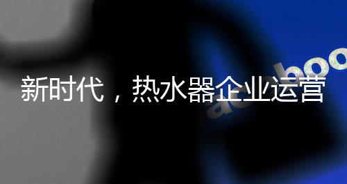 对于热水器企业而言