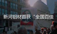 新河铝材首获“全国百佳质量标杆企业”