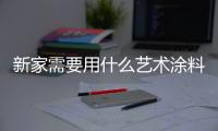 新家需要用什么艺术涂料品牌进行装饰?