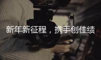 新年新征程，携手创佳绩