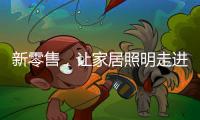 新零售
，让家居照明走进千家万户