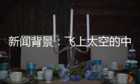 新闻背景：飞上太空的中国航天员