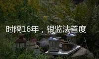 时隔16年，银监法首度大修  释放什么信号？