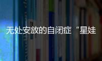 无处安放的自闭症“星娃”�：高质量融合教育还有多远