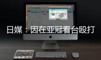 日媒
：因在亚冠看台殴打中国观众�
，一日本男子被警方逮捕