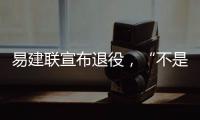 易建联宣布退役
，“不是结束而是新的开始”