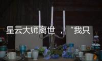 星云大师离世 ，“我只是一个平凡的出家人”