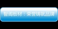 智阁板材：荣誉铸就品牌 创新引领未来