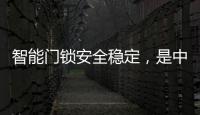 智能门锁安全稳定，是中国智能锁优秀民族品牌的高品质体现