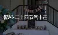 智AI•二十四节气丨芒种，愿你我稻穗生光