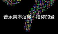 普乐美淋浴房
：给你的爱	，一直未变过