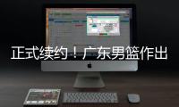 正式续约
！广东男篮作出决定�，2争议球员，有望直接拿顶薪
