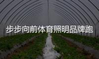 步步向前体育照明品牌跑向明媚的未来