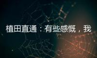 植田直通：有些感慨	，我的日本队首秀就是17年东亚杯踢中国