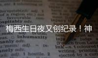 梅西生日夜又创纪录！神奇定律延续20年	，34届赛事从未小组出局
