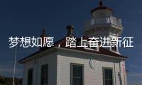梦想如愿，踏上奋进新征程