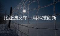 比亚迪叉车：用科技创新驱动绿色物流革新