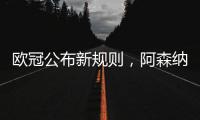 欧冠公布新规则�，阿森纳不利情况仍不变�，巴塞罗那的尴尬可以避免