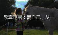 欧意电器：爱自己
，从一个人下厨房开始