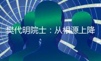 樊代明院士：从根源上降低癌症发病率
