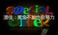 潘佳
：奖金不加也会努力 尹鸿Bo�	：就缺一场胜利