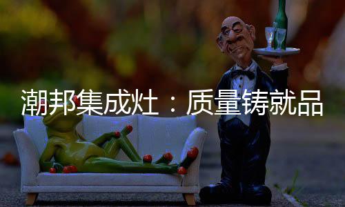 潮邦用专业报答顾客