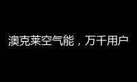 澳克莱空气能
，万千用户的品质之选