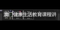 澳门健康生活教育课程讲什么
？268名横琴师生组团沉浸体验→