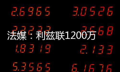 法媒转会费为1200万欧