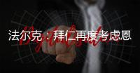 法尔克
	：拜仁再度考虑恩昆库 前者已与球员经纪人扎哈维展开谈判