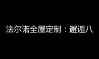 法尔诺全屋定制	：邂逅八月 青春阳光由我们诠释