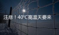 注意！40℃高温天要来了