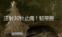注射30针止痛！韧带撕裂瞒了2个月！2.87亿超值�？