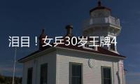 泪目�！女乒30岁王牌4