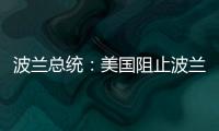 波兰总统
：美国阻止波兰向乌克兰提供战机