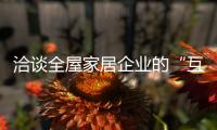 洽谈全屋家居企业的“互联网+”之路