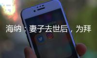 海纳：妻子去世后，为拜仁工作的职责给了我依靠和生活的意义